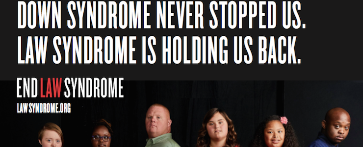 #Law Syndrome campaign ad featuring six adults with Down syndrome standing against a black background. Text reads, "Down syndrome never stopped us. Law syndrome is holding us back."